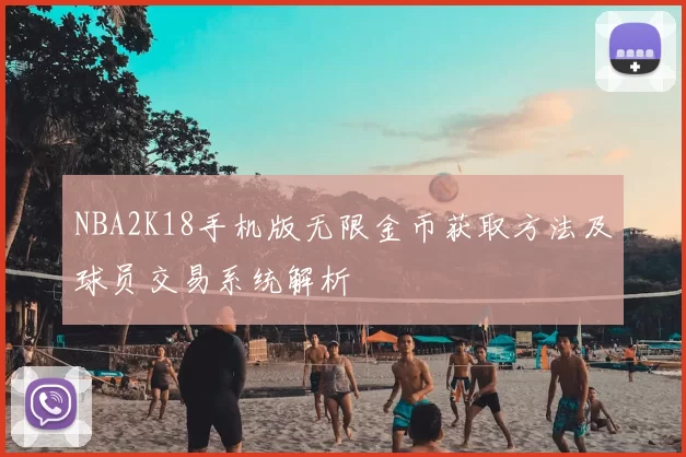 NBA2K18手机版无限金币获取方法及球员交易系统解析