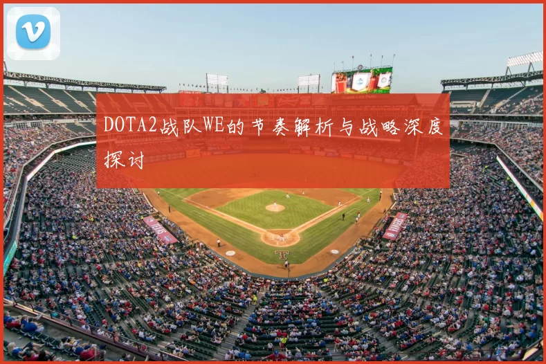 DOTA2战队WE的节奏解析与战略深度探讨