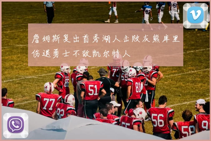 詹姆斯复出首秀湖人击败灰熊库里伤退勇士不敌凯尔特人