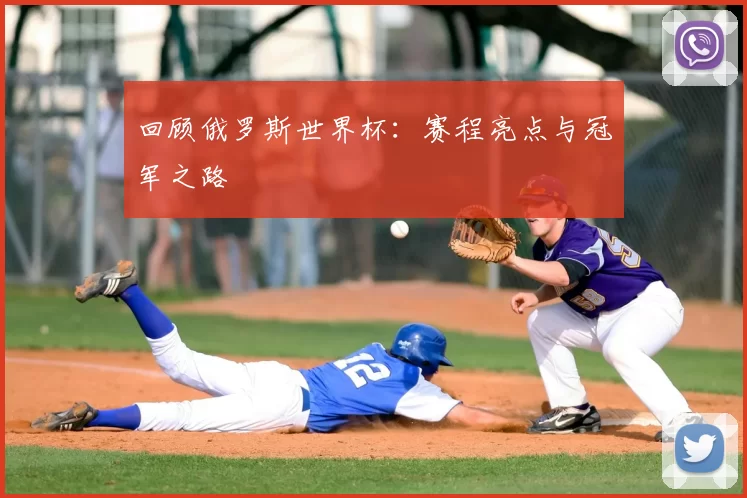 回顾俄罗斯世界杯:赛程亮点与冠军之路