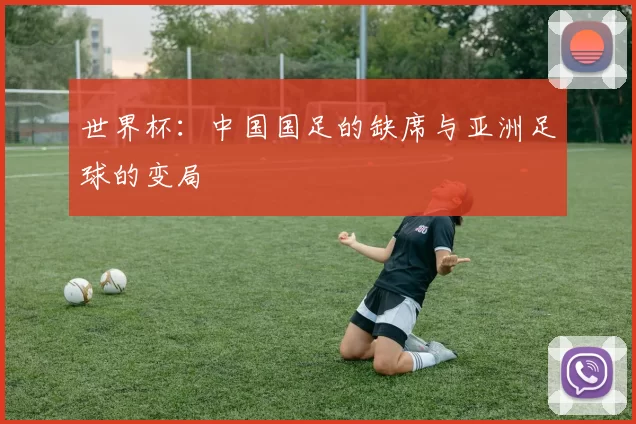 世界杯:中国国足的缺席与亚洲足球的变局