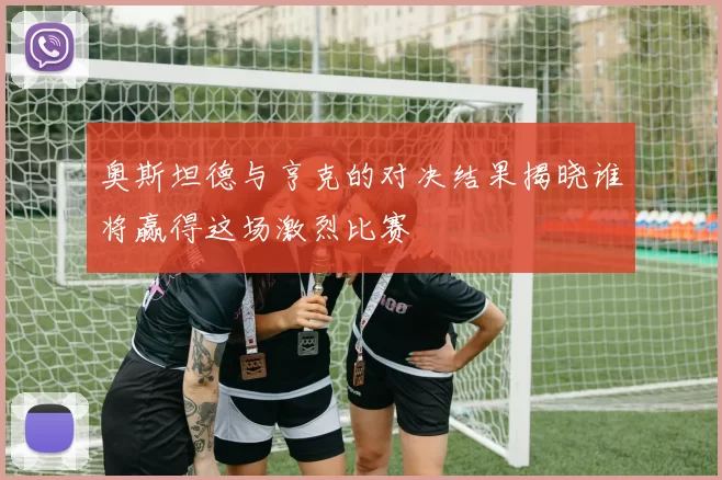 奥斯坦德与亨克的对决结果揭晓谁将赢得这场激烈比赛