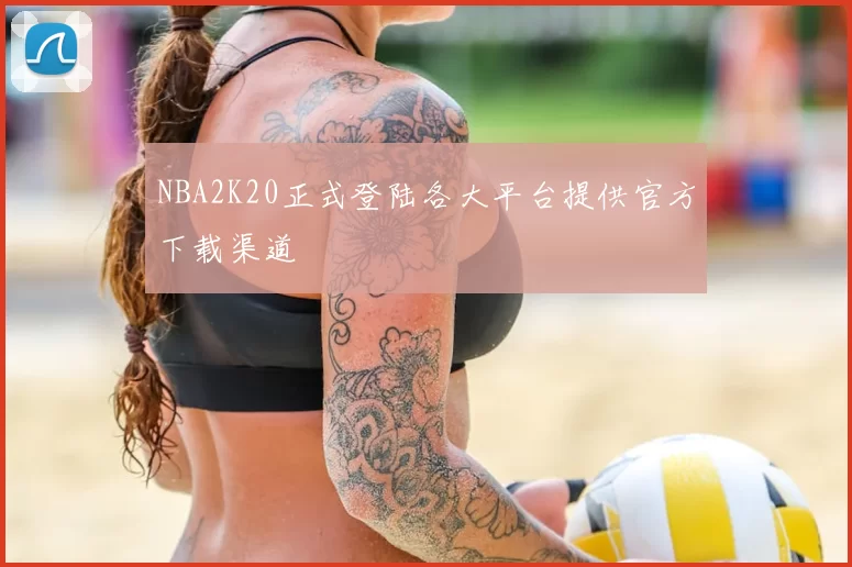 NBA2K20正式登陆各大平台提供官方下载渠道