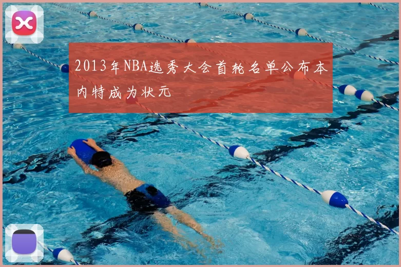 2013年NBA选秀大会首轮名单公布本内特成为状元