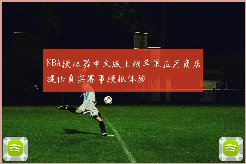 NBA模拟器中文版上线苹果应用商店提供真实赛事模拟体验
