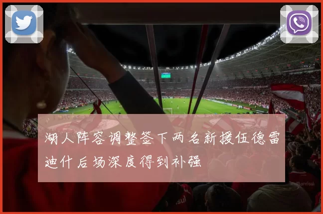 湖人阵容调整签下两名新援伍德雷迪什后场深度得到补强