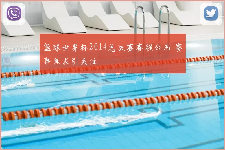 篮球世界杯2014总决赛赛程公布 赛事焦点引关注