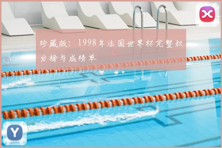 珍藏版:1998年法国世界杯完整积分榜与成绩单