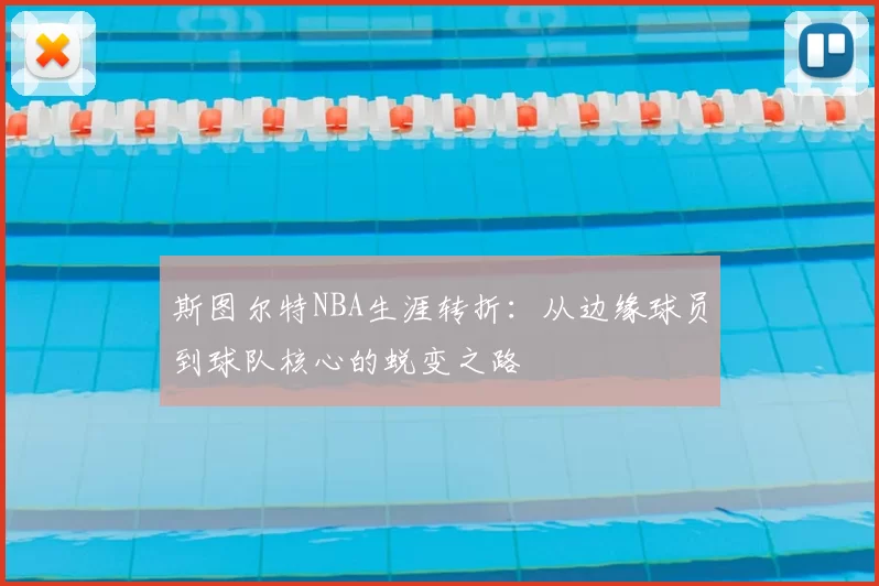 斯图尔特NBA生涯转折:从边缘球员到球队核心的蜕变之路