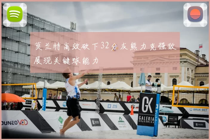 莫兰特高效砍下32分灰熊力克强敌展现关键球能力