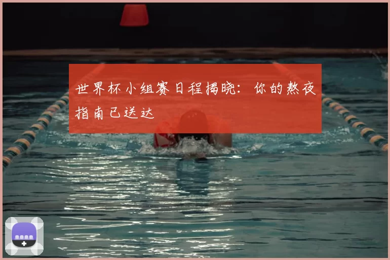 世界杯小组赛日程揭晓：你的熬夜指南已送达